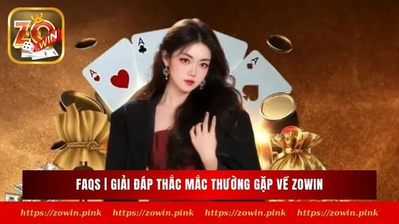 FAQs | Giải đáp thắc mắc thường gặp về Zowin