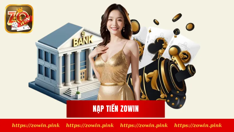 Nạp Tiền Zowin | Hướng Dẫn 4 Cách Giao Dịch Nhanh Nhất