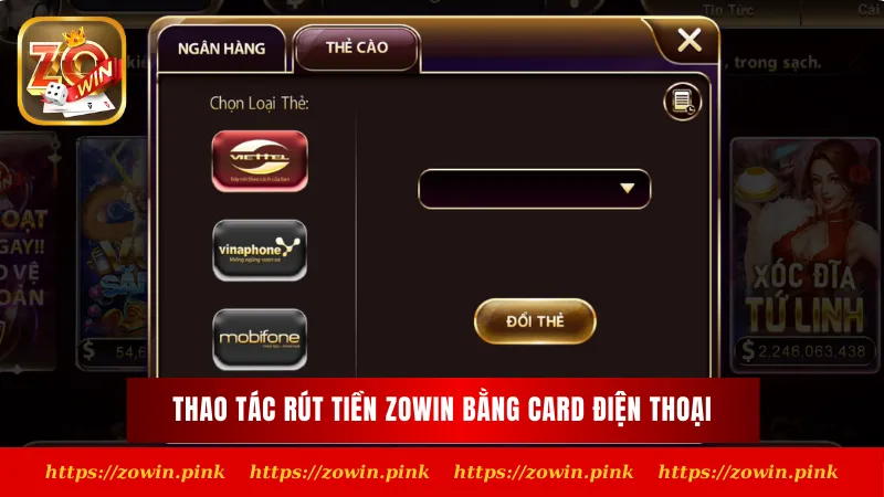 Thao tác rút tiền Zowin bằng card điện thoại