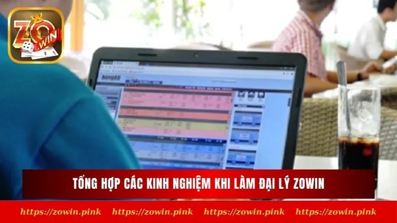 Tổng hợp các kinh nghiệm khi làm đại lý Zowin